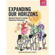 Expanding Our Horizons Working Toward a Lasting Montessori Movement by Society, American Montessori, 9798350982718