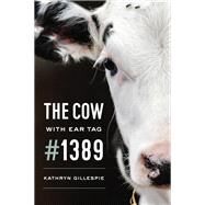 The Cow With Ear Tag #1389 by Gillespie, Kathryn, 9780226582719