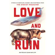 Love and Ruin Tales of Obsession, Danger, and Heartbreak from The Atavist Magazine by Ratliff, Evan; Orlean, Susan, 9780393352719