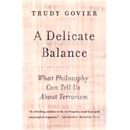 A Delicate Balance What Philosophy Can Tell Us About Terrorism by Govier, Trudy, 9780813342719