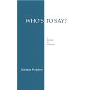 Who's to Say?: A Dialogue on Relativism by Melchert, Norman, 9780872202719