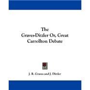 The Graves-ditzler Or, Great Carrollton Debate by Graves, J. R., 9781430492719