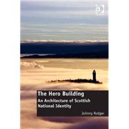 The Hero Building: An Architecture of Scottish National Identity by Rodger,Johnny, 9781472452719