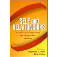 Self and Relationships Connecting Intrapersonal and Interpersonal Processes by Vohs, Kathleen D.; Finkel, Eli J., 9781593852719