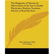 The Diagnosis Of Disease By Observation Of The Eye To Enable Physicians, Healers, Teachers, Parents To Read The Eyes by Thiel, Peter Johannes, 9780766192720