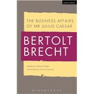 The Business Affairs of Mr Julius Caesar by Brecht, Bertolt; Phelan, Anthony; Kuhn, Tom; Osborne, Charles, 9781472582720