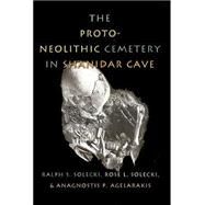 The Proto-Neolithic Cemetery in Shanidar Cave by Solecki, Ralph S.; Solecki, Rose L.; Agelarakis, Anagnostis P., 9781585442720