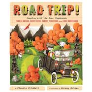 Road Trip! Camping with the Four Vagabonds: Thomas Edison, Henry Ford, Harvey Firestone, and John Burroughs by Friddell, Claudia; Holmes, Jeremy, 9781684372720