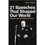 21 Speeches That Shaped Our World The People and Ideas That Changed the Way We Think by Abbott, Chris, 9781846042720