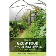 How to Grow Food in Your Polytunnel All Year Round by Gatter, Mark; McKee, Andy, 9781900322720