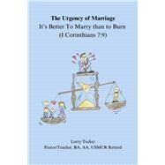 The Urgency of Marriage It's Better to Marry than to Burn by Tucker, Larry, 9798350932720