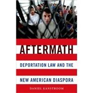 Aftermath Deportation Law and the New American Diaspora by Kanstroom, Daniel, 9780199742721