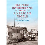 Electric Interurbans and the American People by Grant, H. Roger; Carlson, Norm, 9780253022721