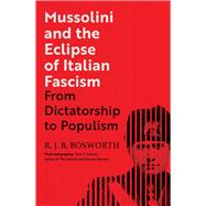 Mussolini and the Eclipse of Italian Fascism by Bosworth, R. J. B., 9780300232721
