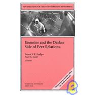 Enemies and the Darker Side of Peer Relations New Directions for Child and Adolescent Development, Number 102 by Hodges, Ernest V. E.; Card, Noel A., 9780787972721