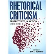Rhetorical Criticism Perspectives in Action by Kuypers, Jim A.; Althouse, Matthew T.; Benoit, William; Black, Edwin; Blood, Adam; Browne, Stephen Howard; Burkholder, Thomas R.; Farrell, Kathleen; Henry, David; Hill, Forbes I.; Hoerl, Kristen; King, Andrew; Kuypers, Jim A.; Lee, Ronald; McGeough, Ryan, 9781442252721