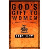 God's Gift to Women Discovering the Lost Greatness of Masculinity by LUDY, ERIC, 9781590522721