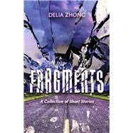 Fragments A Collection of Short Stories by Zhong, Delia, 9798350922721