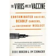 The Virus and the Vaccine Contaminated Vaccine, Deadly Cancers, and Government Neglect by Bookchin, Debbie; Schumacher, Jim, 9780312342722