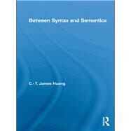 Between Syntax and Semantics by Huang; C T James, 9780415852722
