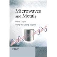 Microwaves and Metals by Gupta, Manoj; Leong, Eugene Wong Wai, 9780470822722