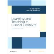 Learning and Teaching in Clinical Contexts by Delany, Clare, Ph.D.; Molloy, Elizabeth, Ph.D., 9780729542722