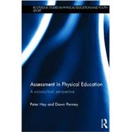 Assessment in Physical Education: A Sociocultural Perspective by Hay; Peter, 9780415602723
