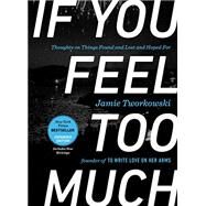 If You Feel Too Much by Tworkowski, Jamie; Miller, Donald, 9781101982723