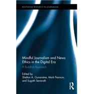 Mindful Journalism and News Ethics in the Digital Era: A Buddhist Approach by Gunaratne; Shelton A., 9781138852723