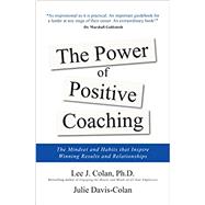The Power of Positive Coaching: The Mindset and Habits to Inspire Winning Results and Relationships by Colan, Lee; Davis-Colan, Julie, 9781260142723