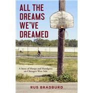 All the Dreams We've Dreamed A Story of Hoops and Handguns on Chicago's West Side by Bradburd, Rus, 9781641602723