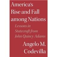 America's Rise and Fall among Nations by Angelo M. Codevilla, 9781641772723