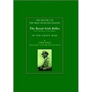 History of the First Seven Battalions: The Royal Irish Rifles (Now the Royal Ulster Rifles) in the Great War by Falls, Cyril, 9781843422723