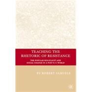 Teaching the Rhetoric of Resistance : The Popular Holocaust and Social Change in a Post 9/11 World by Samuels, Robert, 9780230602724
