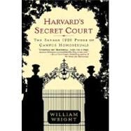 Harvard's Secret Court The Savage 1920 Purge of Campus Homosexuals by Wright, William, 9780312322724