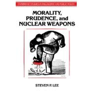 Morality, Prudence, and Nuclear Weapons by Steven P. Lee, 9780521382724