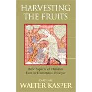 Harvesting the Fruits Basic Aspects of Christian Faith in Ecumenical Dialogue by Kasper, Walter, 9781441162724