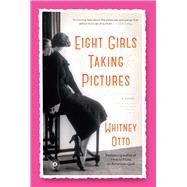 Eight Girls Taking Pictures A Novel by Otto, Whitney, 9781451682724