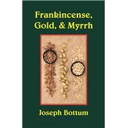 Frankincense, Gold, & Myrrh by Bottum, Joseph, 9781587312724