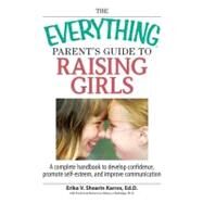 The Everything Parent's Guide to Raising Girls: A Complete Handbook to Develop Confidence, Promote Self-esteem and Improve Communication by Shearin Karres, Erika V.; Rutledge, Rebecca, 9781605502724