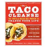 The Taco Cleanse The Tortilla-Based Diet Proven to Change Your Life by Allison, Wes; Bogdanich, Stephanie; Frisinger, Molly R.; Morris, Jessica, 9781615192724