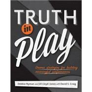 Truth in Play: Drama Strategies for Building Meaningful Performances by Nyman, Debbie; Lloyd-jones, Jill; Craig, David S., 9781770912724