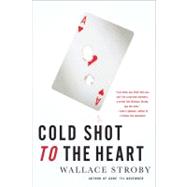 Cold Shot to the Heart by Stroby, Wallace, 9780312552725