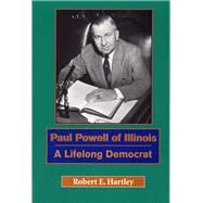 Paul Powell of Illinois : A Lifelong Democrat by Hartley, Robert E., 9780809322725