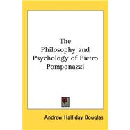 The Philosophy and Psychology of Pietro Pomponazzi by Douglas, Andrew Halliday, 9781432612726