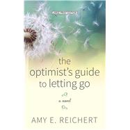 The Optimist's Guide to Letting Go by Reichert, Amy E., 9781432852726