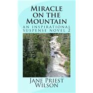Miracle on the Mountain by Wilson, Jane Priest; Wilson, John W., 9781492322726
