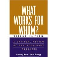 What Works for Whom?, Second Edition : A Critical Review of Psychotherapy Research by Roth, Anthony; Fonagy, Peter; Parry, Glenys; Target, Mary; Woods, Robert, 9781593852726