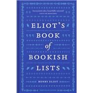 Eliot's Book of Bookish Lists A sparkling miscellany of literary lists by Eliot, Henry, 9780241562727