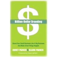 Billion-Dollar Branding: Brand Your Small Business Like a Big-Business and Great Things Happen by Parker, Honey; Parker, Blaine; Lakhani, Dave, 9781614482727